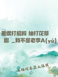 重度打屁股 抽打花蒂筆趣閣